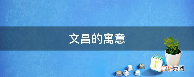 文昌的寓意是什么?