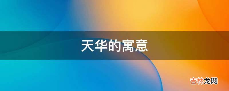 天华的寓意是什么？