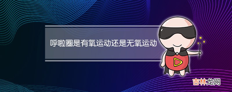 呼啦圈是有氧运动还是无氧运动