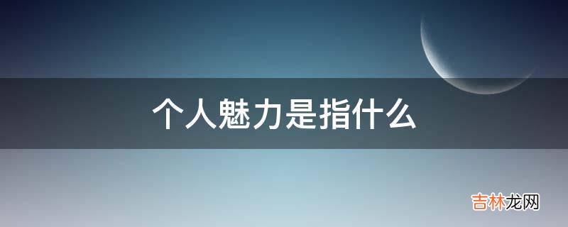 个人魅力是指什么?