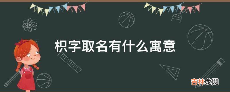 枳字取名有什么寓意?