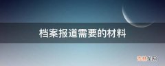 档案报道需要的材料?