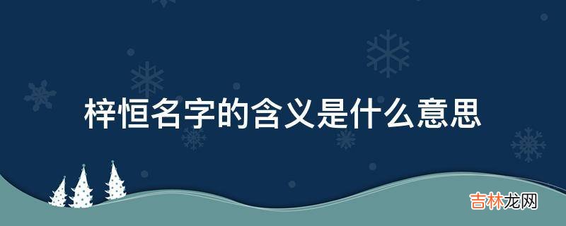 梓恒名字的含义是什么意思?