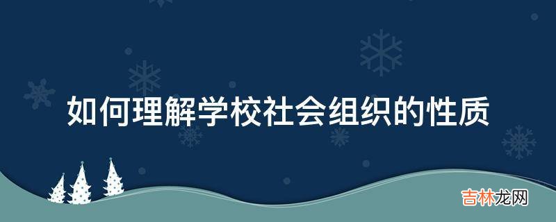 如何理解学校社会组织的性质?