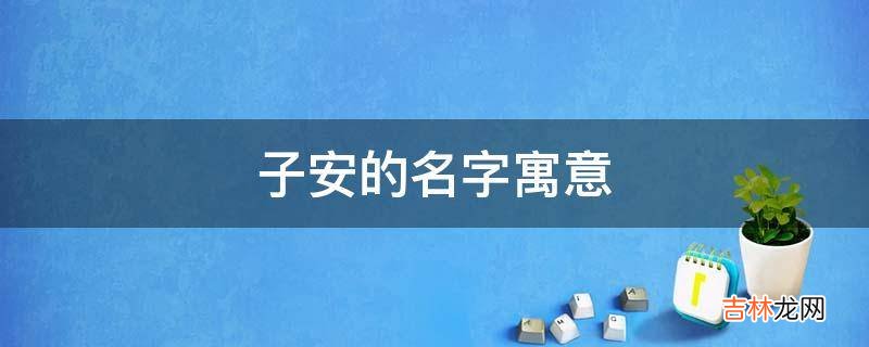 子安的名字寓意?