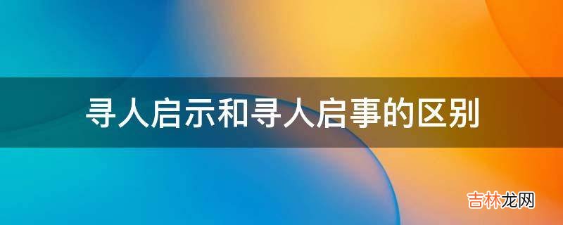 寻人启示和寻人启事的区别?