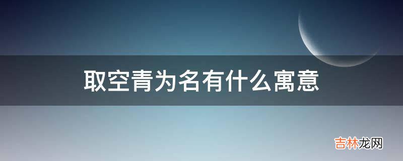 取空青为名有什么寓意?