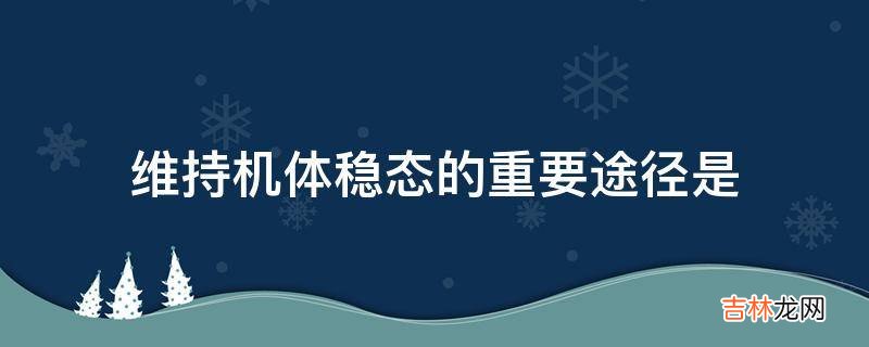 维持机体稳态的重要途径是?