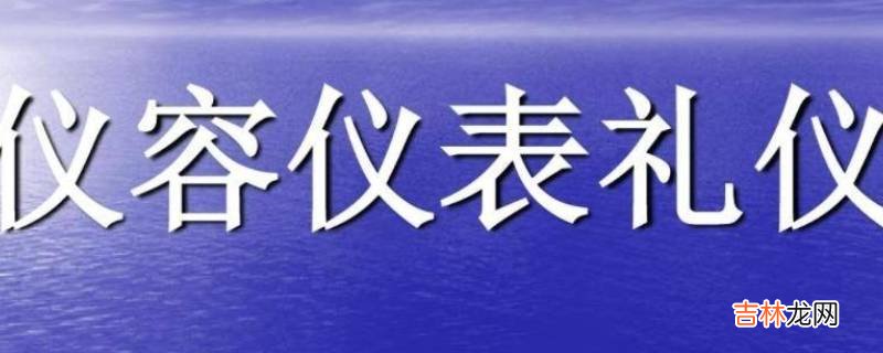 仪容礼仪关注的重点是?