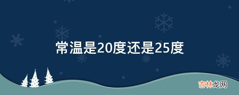 常温是20度还是25度?