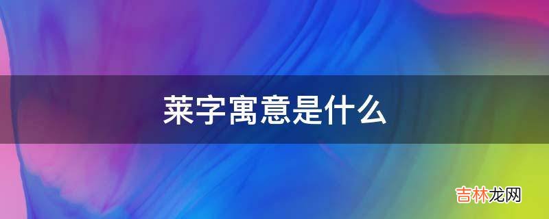 莱字寓意是什么?