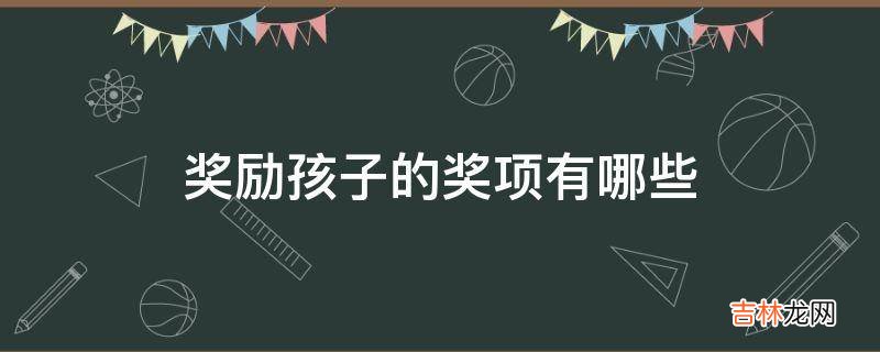 奖励孩子的奖项有哪些?