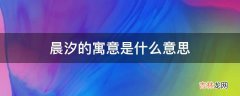 晨汐的寓意是什么意思?