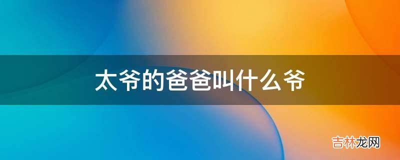 太爷的爸爸叫什么爷?