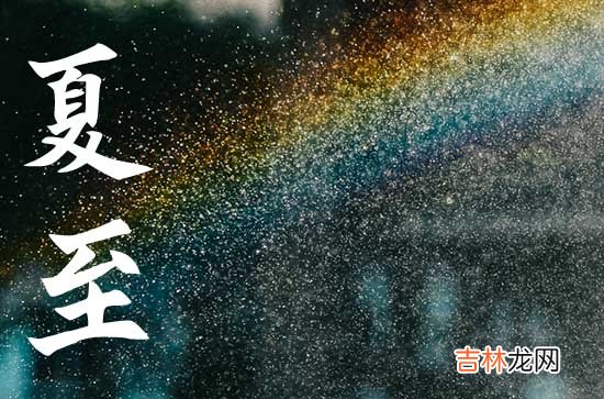 2023年夏至节气是什么时候 2023夏至吃什么传统食物