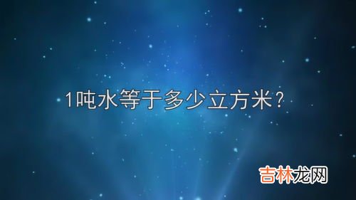 一吨水等于多少升,一吨水等于多少升?