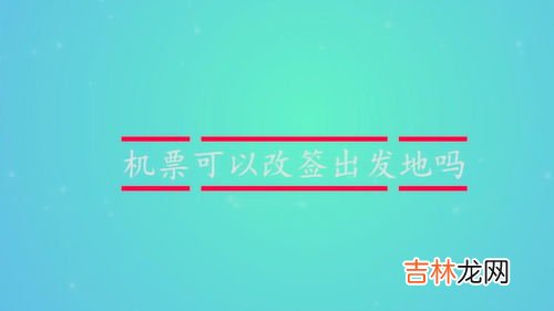 改签可以改出发地吗,改签能改始发站吗