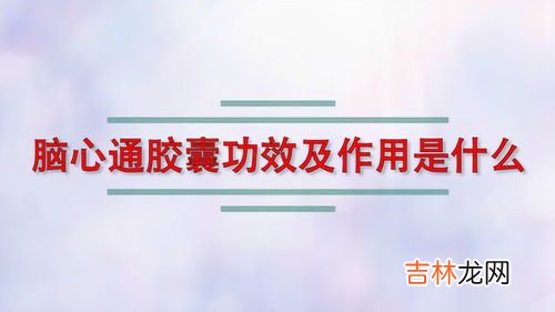 脑心通胶囊的功效与作用与副作用,脑心通胶囊的作用是什么？