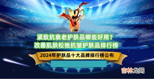 保湿 紧致抗衰老护肤品哪些好用？改善肌肤松弛抗皱护肤品排行榜